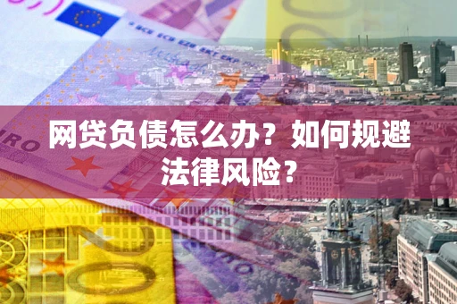 北京网贷负债怎么办？如何规避法律风险？