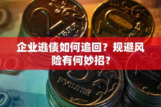 北京企业逃债如何追回？规避风险有何妙招？