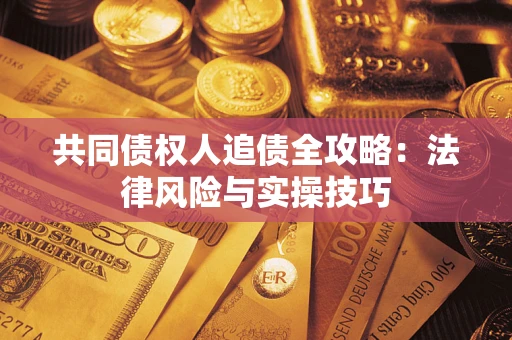 北京共同债权人追债全攻略：法律风险与实操技巧