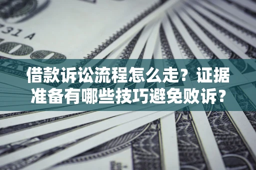 北京借款诉讼流程怎么走？证据准备有哪些技巧避免败诉？