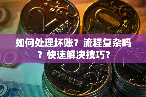 北京如何处理坏账？流程复杂吗？快速解决技巧？