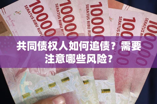 北京共同债权人如何追债？需要注意哪些风险？