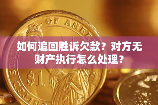 北京如何追回胜诉欠款？对方无财产执行怎么处理？