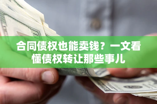 北京合同债权也能卖钱？一文看懂债权转让那些事儿