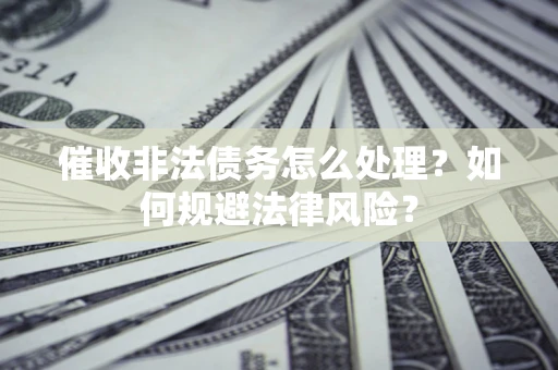 北京催收非法债务怎么处理？如何规避法律风险？