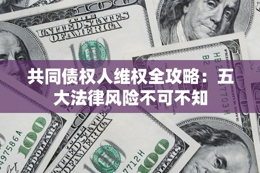 北京共同债权人维权全攻略：五大法律风险不可不知