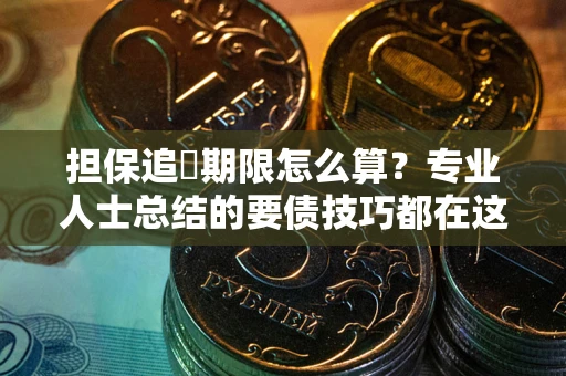 北京担保追償期限怎么算？专业人士总结的要债技巧都在这里了
