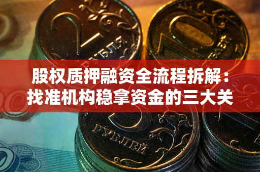 北京股权质押融资全流程拆解：找准机构稳拿资金的三大关键
