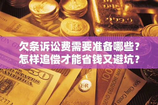 北京欠条诉讼费需要准备哪些？怎样追偿才能省钱又避坑？