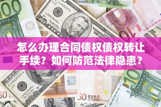 北京怎么办理合同债权债权转让手续？如何防范法律隐患？