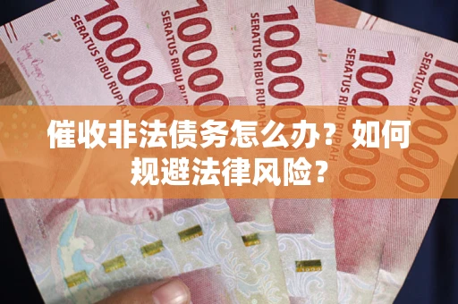 北京催收非法债务怎么办？如何规避法律风险？