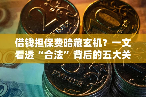 北京借钱担保费暗藏玄机？一文看透“合法”背后的五大关键陷阱