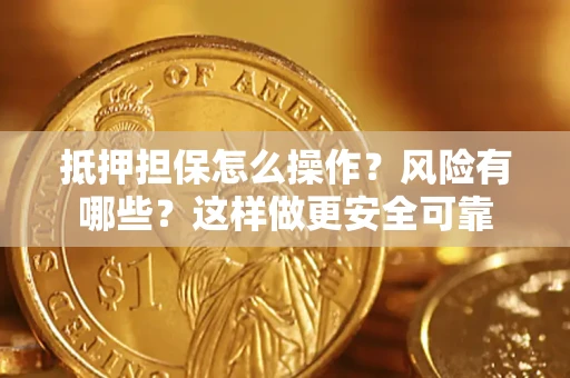 北京抵押担保怎么操作？风险有哪些？这样做更安全可靠