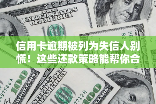 北京信用卡逾期被列为失信人别慌！这些还款策略能帮你合法止损
