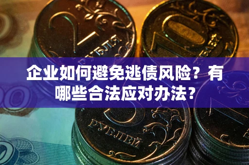 北京企业如何避免逃债风险？有哪些合法应对办法？