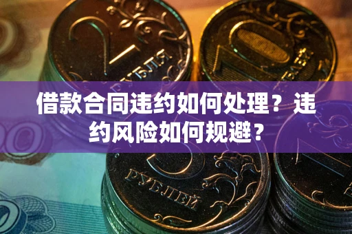 北京借款合同违约如何处理？违约风险如何规避？