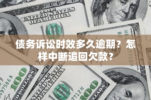 北京债务诉讼时效多久逾期？怎样中断追回欠款？