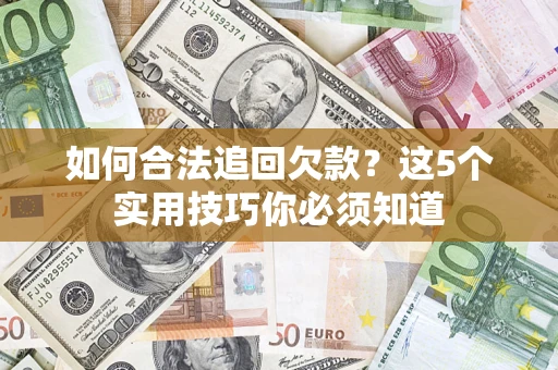 北京如何合法追回欠款？这5个实用技巧你必须知道