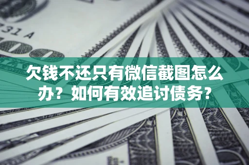 北京欠钱不还只有微信截图怎么办？如何有效追讨债务？
