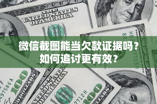 北京微信截图能当欠款证据吗？如何追讨更有效？