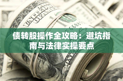 北京债转股操作全攻略：避坑指南与法律实操要点
