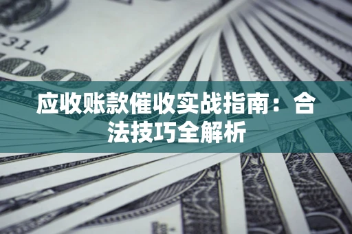 北京应收账款催收实战指南：合法技巧全解析