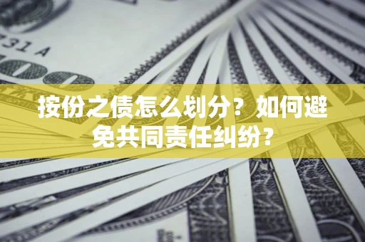 北京按份之债怎么划分？如何避免共同责任纠纷？