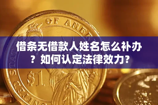 北京借条无借款人姓名怎么补办？如何认定法律效力？
