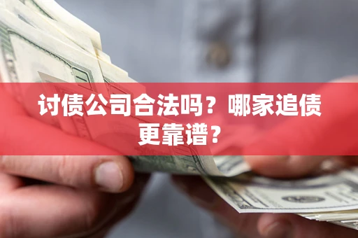 北京讨债公司合法吗？哪家追债更靠谱？