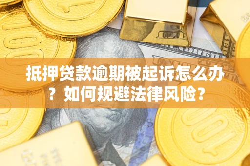 北京抵押贷款逾期被起诉怎么办？如何规避法律风险？
