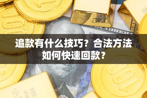 北京追款有什么技巧？合法方法如何快速回款？