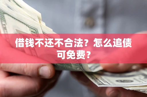 北京借钱不还不合法？怎么追债可免费？