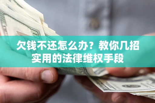 北京欠钱不还怎么办？教你几招实用的法律维权手段