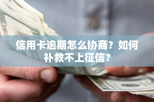 北京信用卡逾期怎么协商？如何补救不上征信？