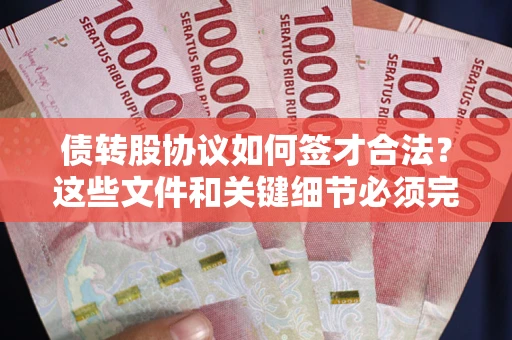 北京债转股协议如何签才合法？这些文件和关键细节必须完整