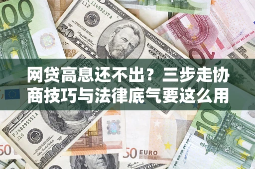 北京网贷高息还不出？三步走协商技巧与法律底气要这么用