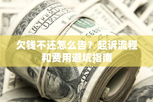 北京欠钱不还怎么告?起诉流程和费用避坑指南 北京欠钱不还怎么告?起诉流程和费用避坑指南