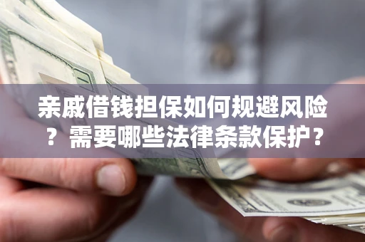 北京亲戚借钱担保如何规避风险？需要哪些法律条款保护？