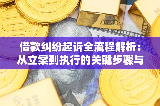 北京借款纠纷起诉全流程解析：从立案到执行的关键步骤与防败诉指南