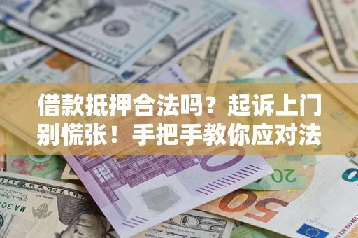 北京借款抵押合法吗？起诉上门别慌张！手把手教你应对法律程序