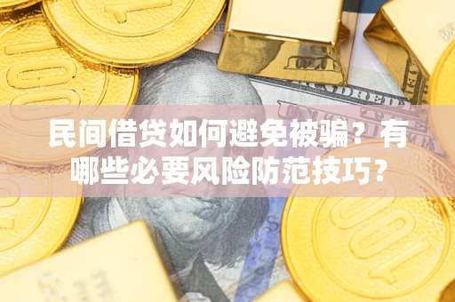 北京民间借贷如何避免被骗？有哪些必要风险防范技巧？