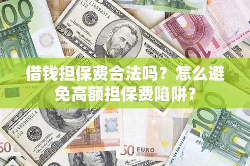 北京借钱担保费合法吗？怎么避免高额担保费陷阱？
