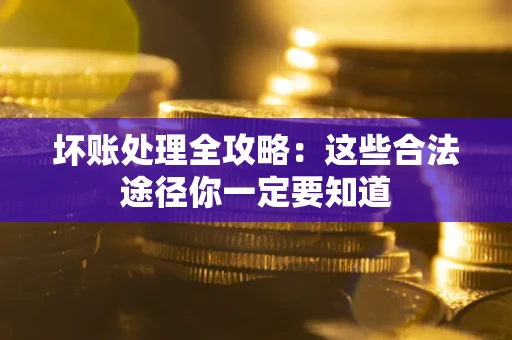 北京坏账处理全攻略：这些合法途径你一定要知道