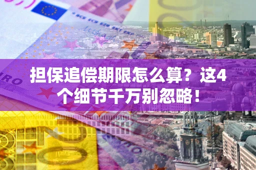 北京担保追偿期限怎么算?这4个细节千万别忽略! 北京担保追偿期限怎么算?这4个细节千万别忽略!