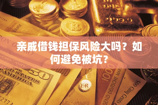 北京亲戚借钱担保风险大吗？如何避免被坑？