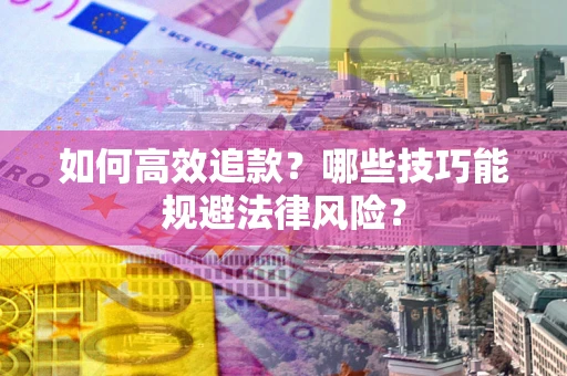 北京如何高效追款？哪些技巧能规避法律风险？