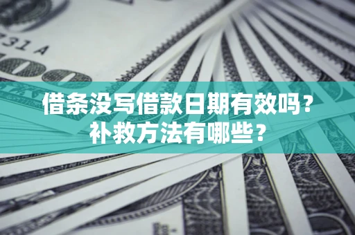 北京借条没写借款日期有效吗?补救方法有哪些? 北京借条没写借款日期有效吗?补救方法有哪些?