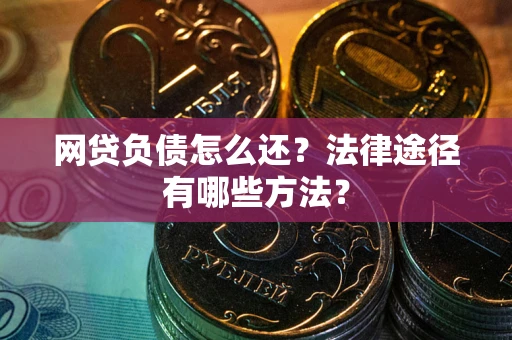 北京网贷负债怎么还？法律途径有哪些方法？