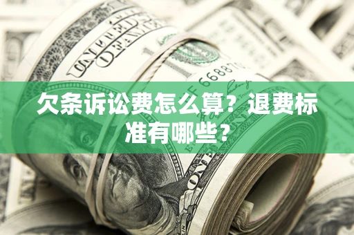 北京欠条诉讼费怎么算？退费标准有哪些？