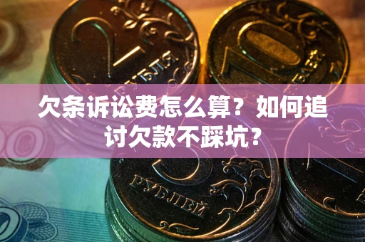 北京欠条诉讼费怎么算？如何追讨欠款不踩坑？